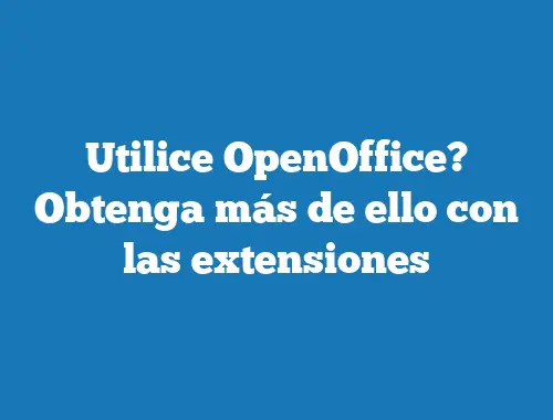 Utilice OpenOffice? Obtenga más de ello con las extensiones