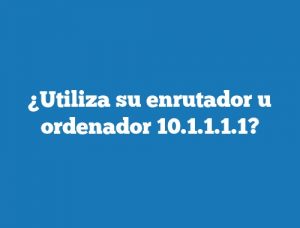 ¿Utiliza su enrutador u ordenador 10.1.1.1.1?