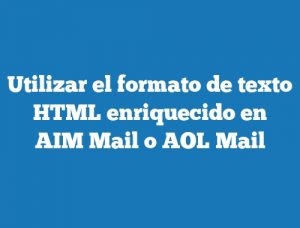 Utilizar el formato de texto HTML enriquecido en AIM Mail o AOL Mail