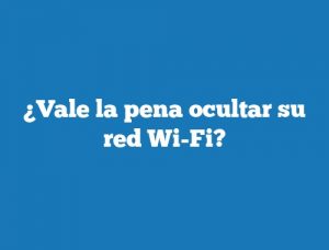 ¿Vale la pena ocultar su red Wi-Fi?