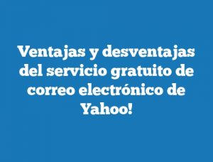 Ventajas y desventajas del servicio gratuito de correo electrónico de Yahoo!