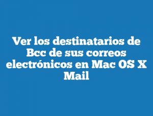 Ver los destinatarios de Bcc de sus correos electrónicos en Mac OS X Mail