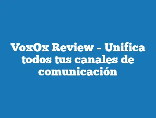 VoxOx Review – Unifica todos tus canales de comunicación