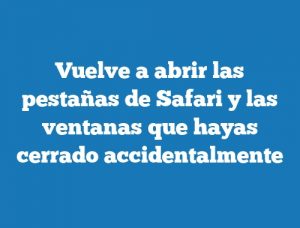 Vuelve a abrir las pestañas de Safari y las ventanas que hayas cerrado accidentalmente