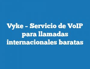 Vyke – Servicio de VoIP para llamadas internacionales baratas