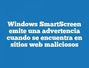 Windows SmartScreen emite una advertencia cuando se encuentra en sitios web maliciosos