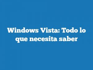 Windows Vista: Todo lo que necesita saber