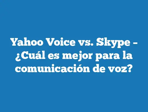 Yahoo Voice vs. Skype – ¿Cuál es mejor para la comunicación de voz?