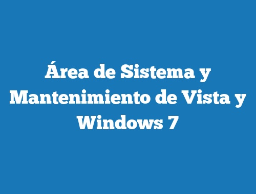 Área de Sistema y Mantenimiento de Vista y Windows 7